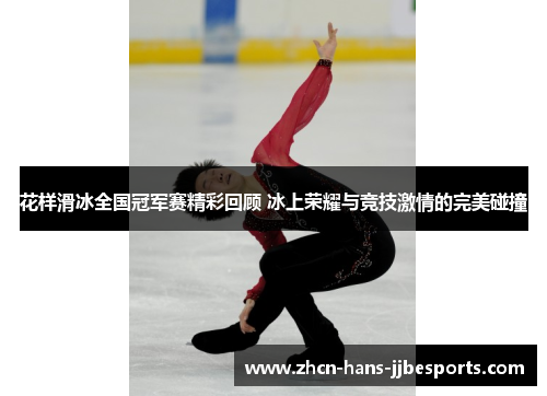 花样滑冰全国冠军赛精彩回顾 冰上荣耀与竞技激情的完美碰撞