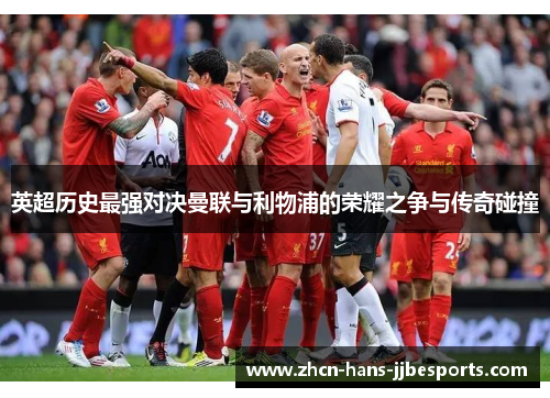 英超历史最强对决曼联与利物浦的荣耀之争与传奇碰撞