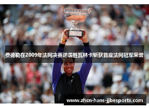 费德勒在2009年法网决赛逆袭胜瓦林卡斩获首座法网冠军荣誉