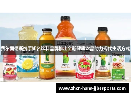 费尔南德斯携手知名饮料品牌推出全新健康饮品助力现代生活方式