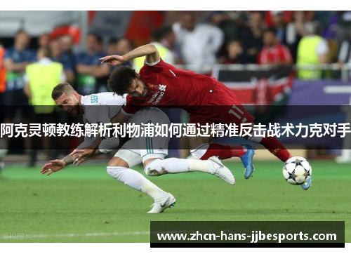 阿克灵顿教练解析利物浦如何通过精准反击战术力克对手