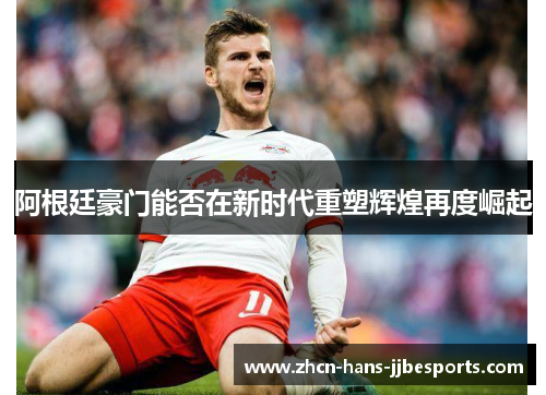 阿根廷豪门能否在新时代重塑辉煌再度崛起