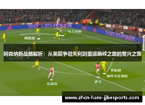 阿森纳新战略解析:从英超争冠失利到重返巅峰之路的复兴之策 阿森纳新战略解析:从英超争冠失利到重返巅峰之路的复兴之策