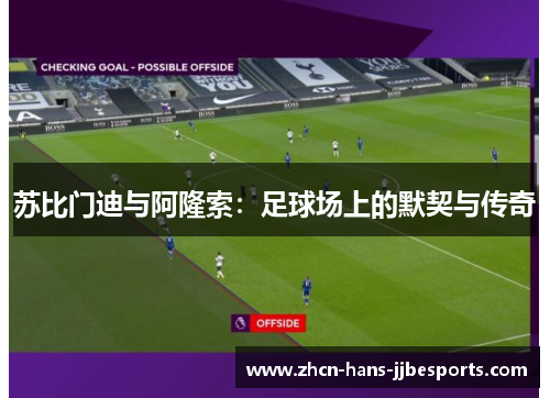 苏比门迪与阿隆索：足球场上的默契与传奇