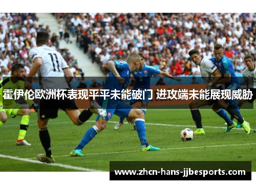 霍伊伦欧洲杯表现平平未能破门 进攻端未能展现威胁