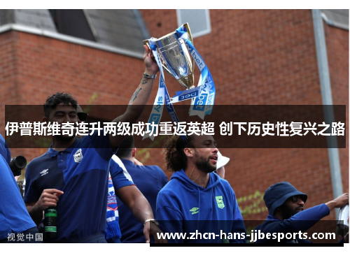 伊普斯维奇连升两级成功重返英超 创下历史性复兴之路 伊普斯维奇连升两级成功重返英超 创下历史性复兴之路